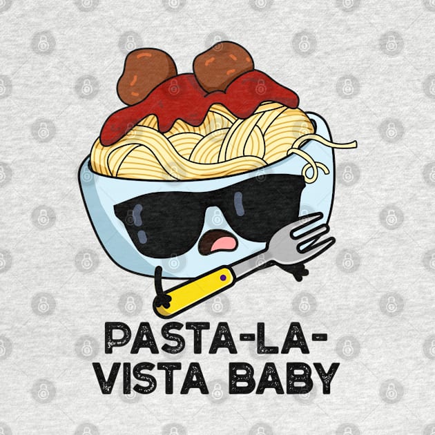 Pasta-la-vista Baby Cute Food Pasta Pun by punnybone